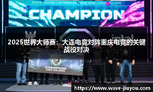 2025世界大师赛:大连电竞对阵重庆电竞的关键战役对决